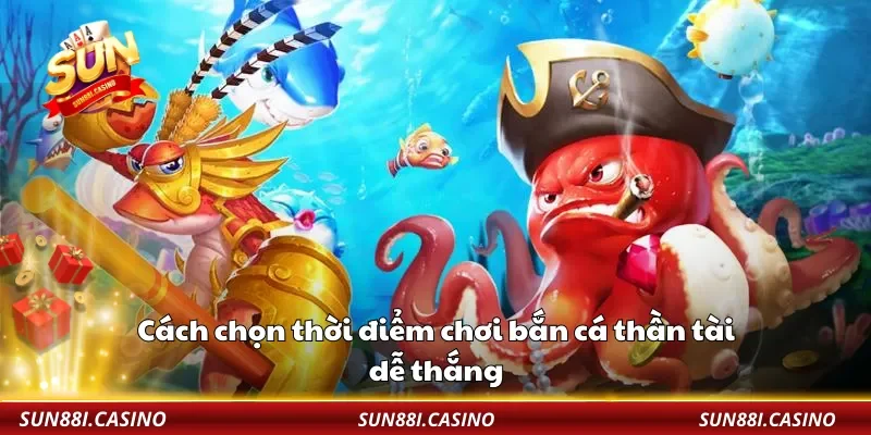 Cách chọn thời điểm chơi bắn cá thần tài dễ thắng