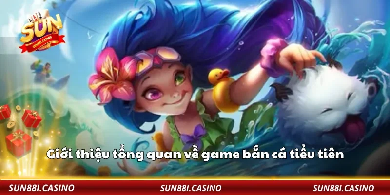 Giới thiệu tổng quan về game bắn cá tiểu tiên