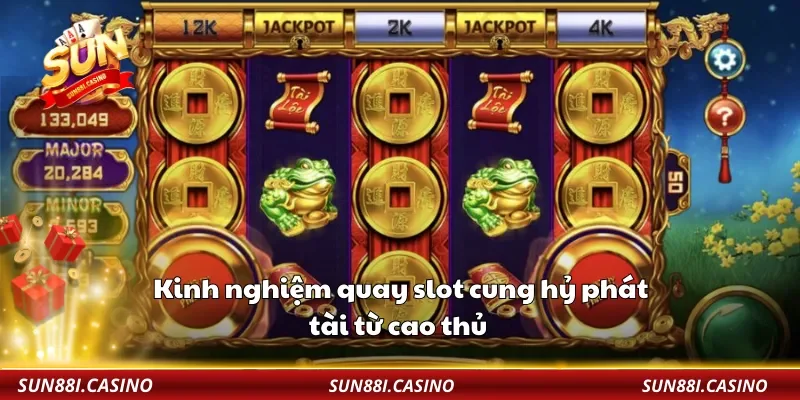 Kinh nghiệm quay slot cung hỷ phát tài từ cao thủ