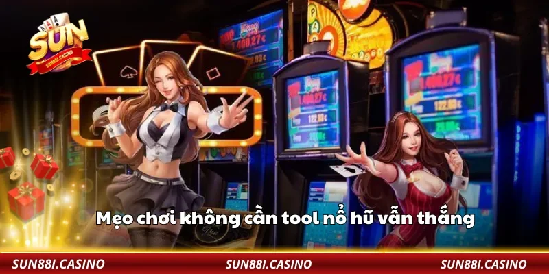 Mẹo chơi không cần tool nổ hũ vẫn thắng