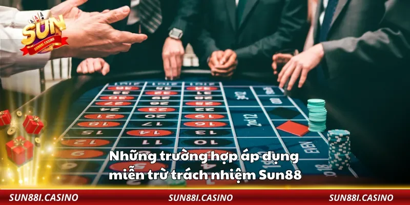 Những trường hợp áp dụng miễn trừ trách nhiệm Sun88