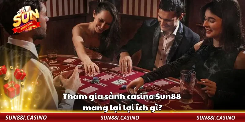 Tham gia sảnh casino Sun88 mang lại lợi ích gì?