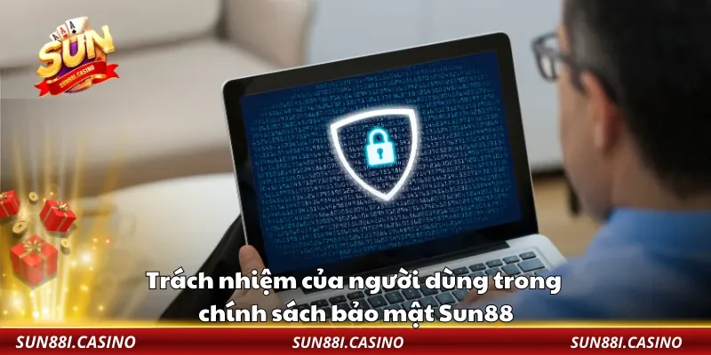 Trách nhiệm của người dùng trong chính sách bảo mật Sun88
